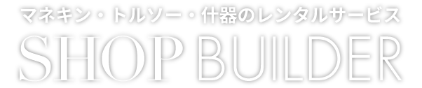 マネキン・トルソー・什器のレンタルサービス SHOP BUILDER